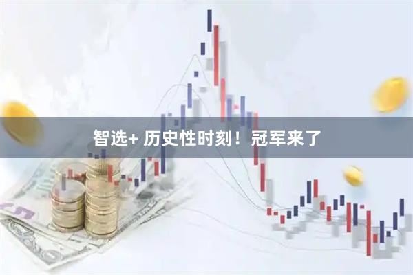 智选+ 历史性时刻！冠军来了