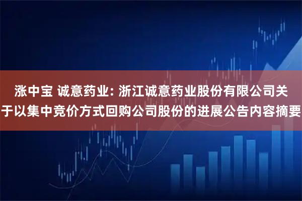 涨中宝 诚意药业: 浙江诚意药业股份有限公司关于以集中竞价方式回购公司股份的进展公告内容摘要